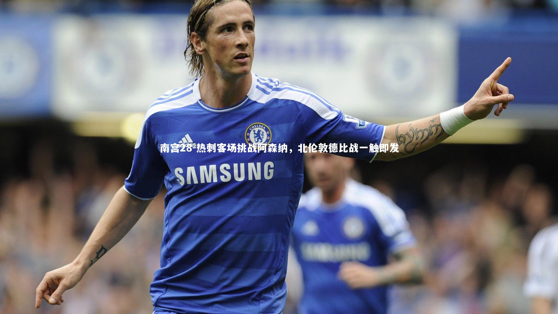 热刺客场挑战阿森纳，北伦敦德比战一触即发