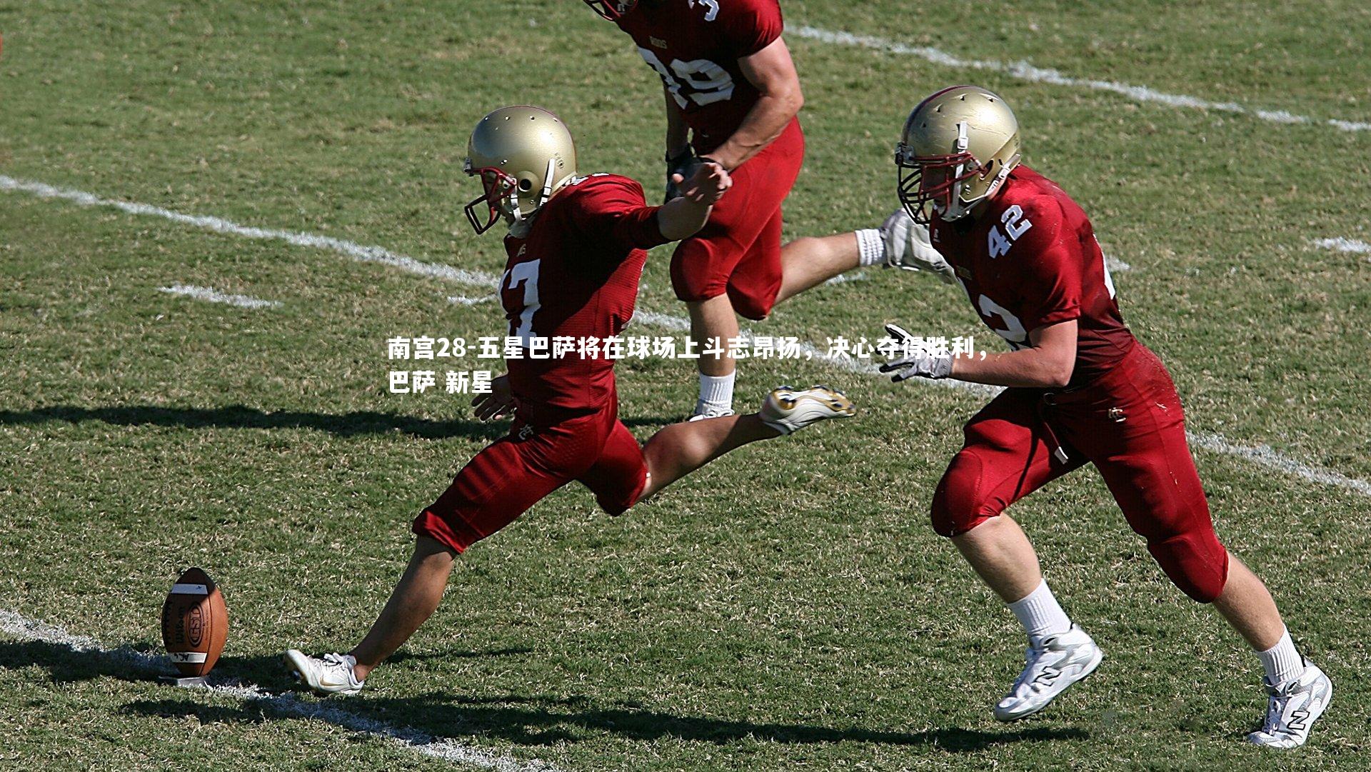 南宫28-五星巴萨将在球场上斗志昂扬，决心夺得胜利，巴萨 新星