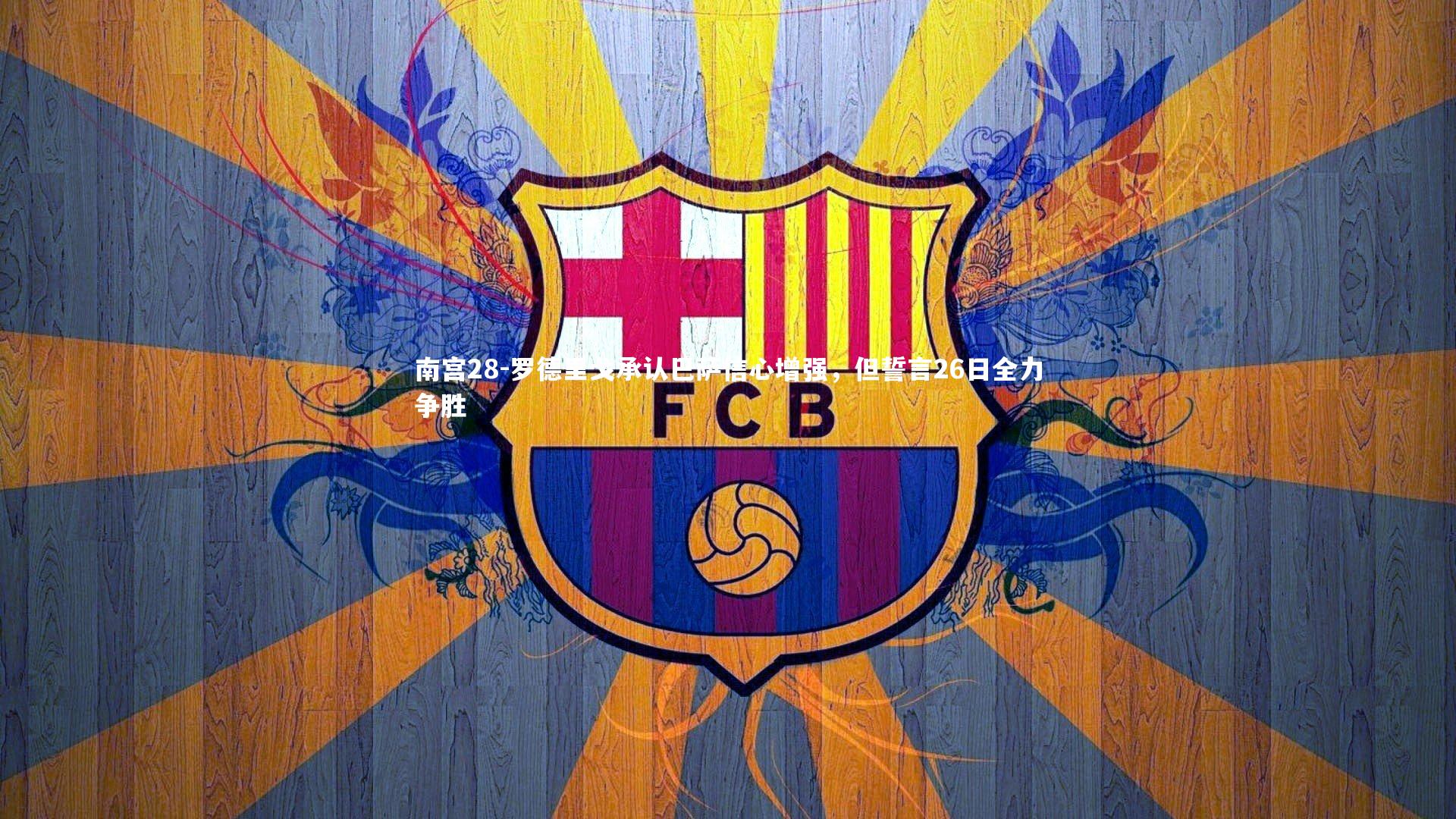 罗德里戈承认巴萨信心增强，但誓言26日全力争胜