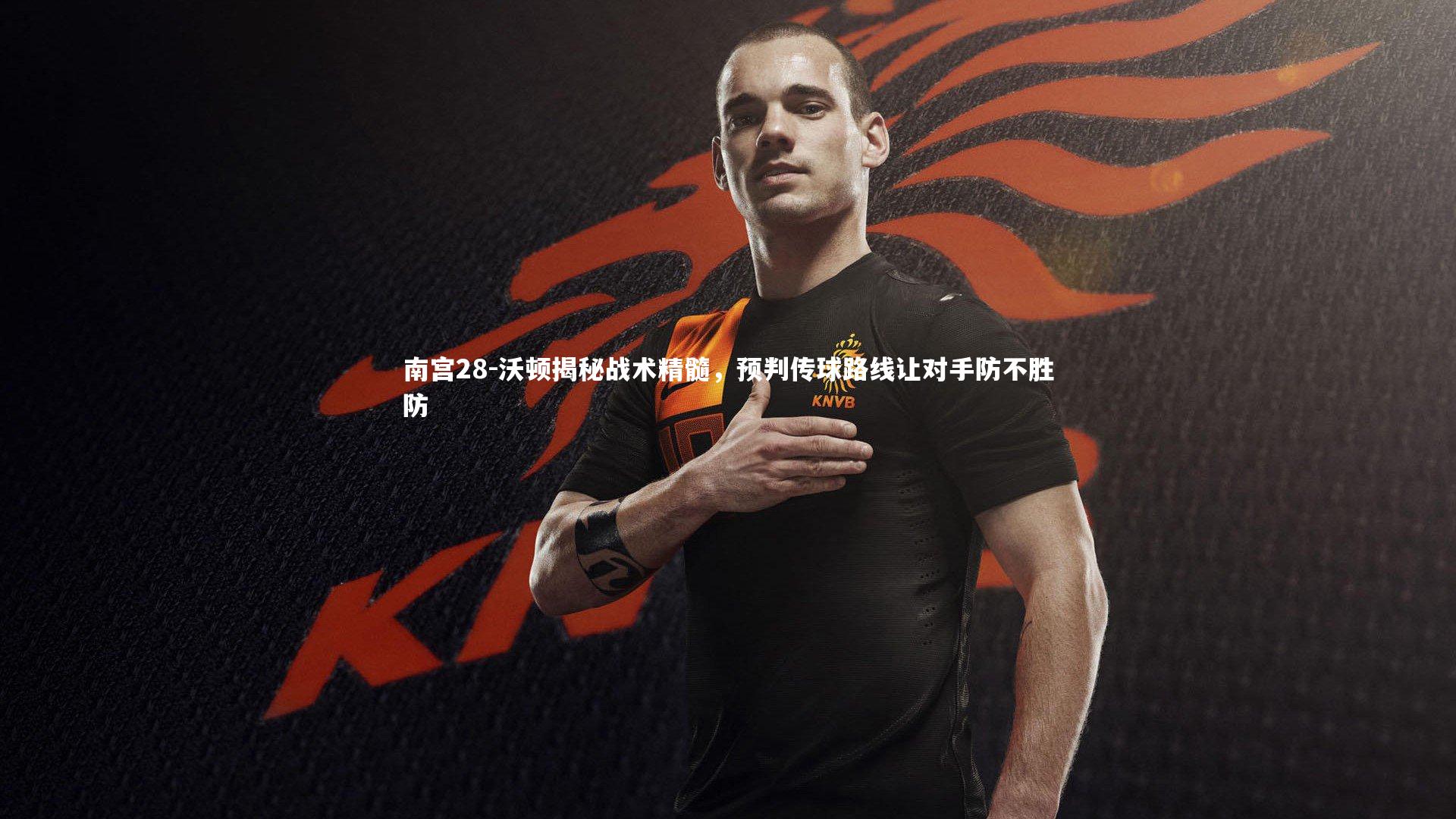 沃顿揭秘战术精髓,预判传球路线让对手防不胜防