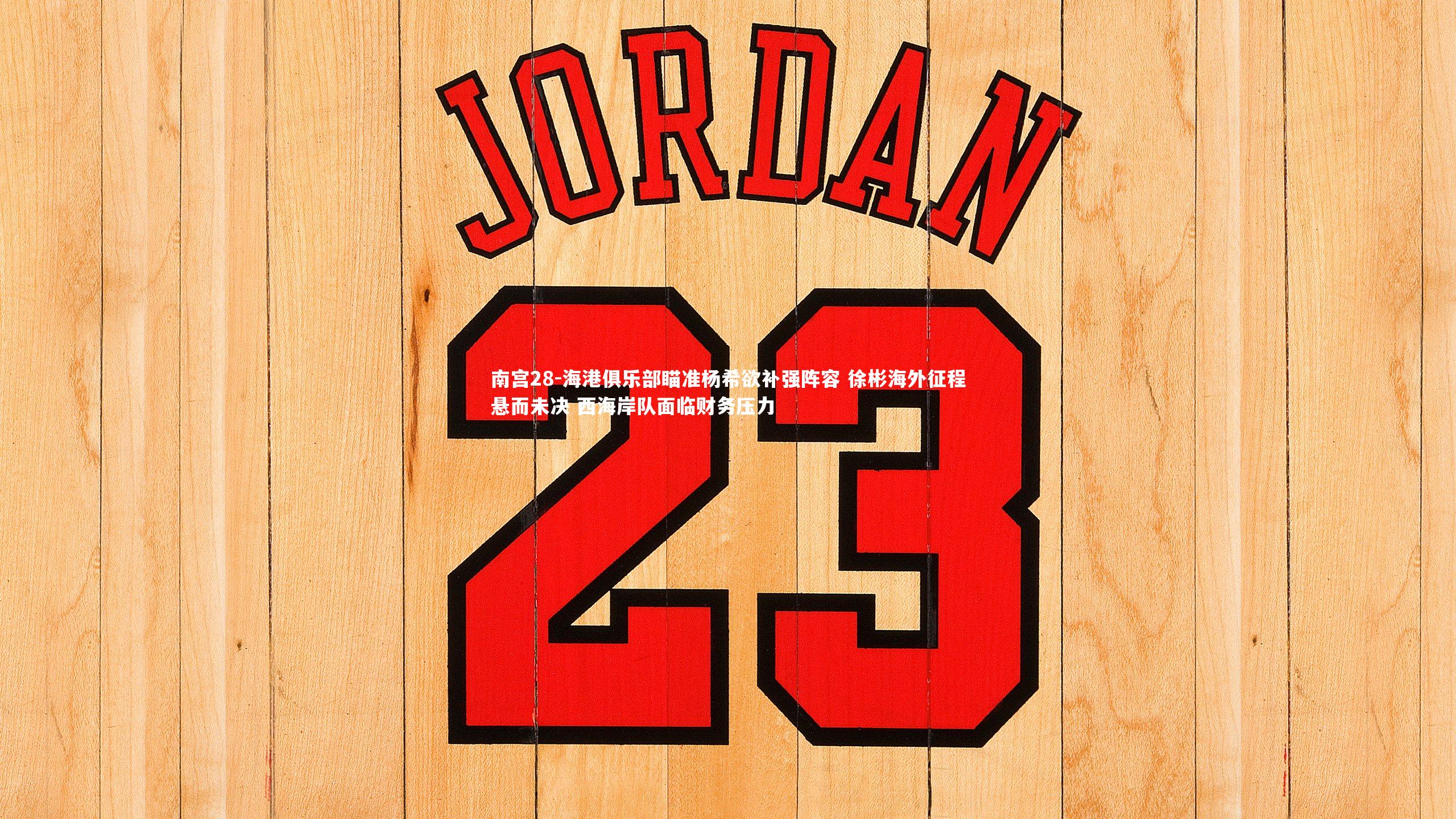 海港俱乐部瞄准杨希欲补强阵容 徐彬海外征程悬而未决 西海岸队面临财务压力