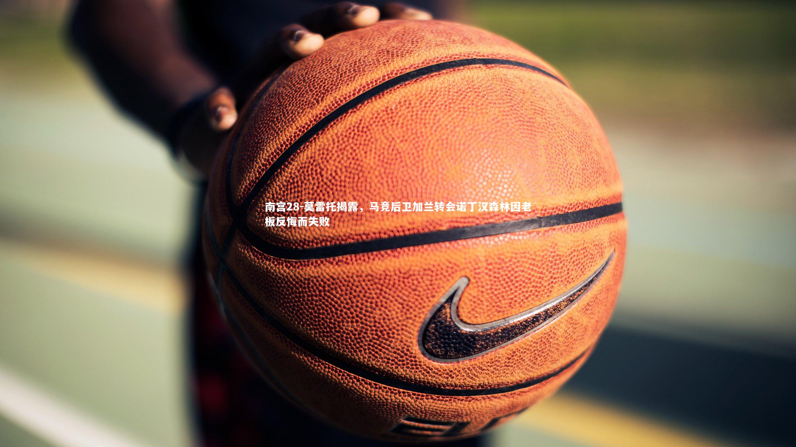 莫雷托揭露，马竞后卫加兰转会诺丁汉森林因老板反悔而失败